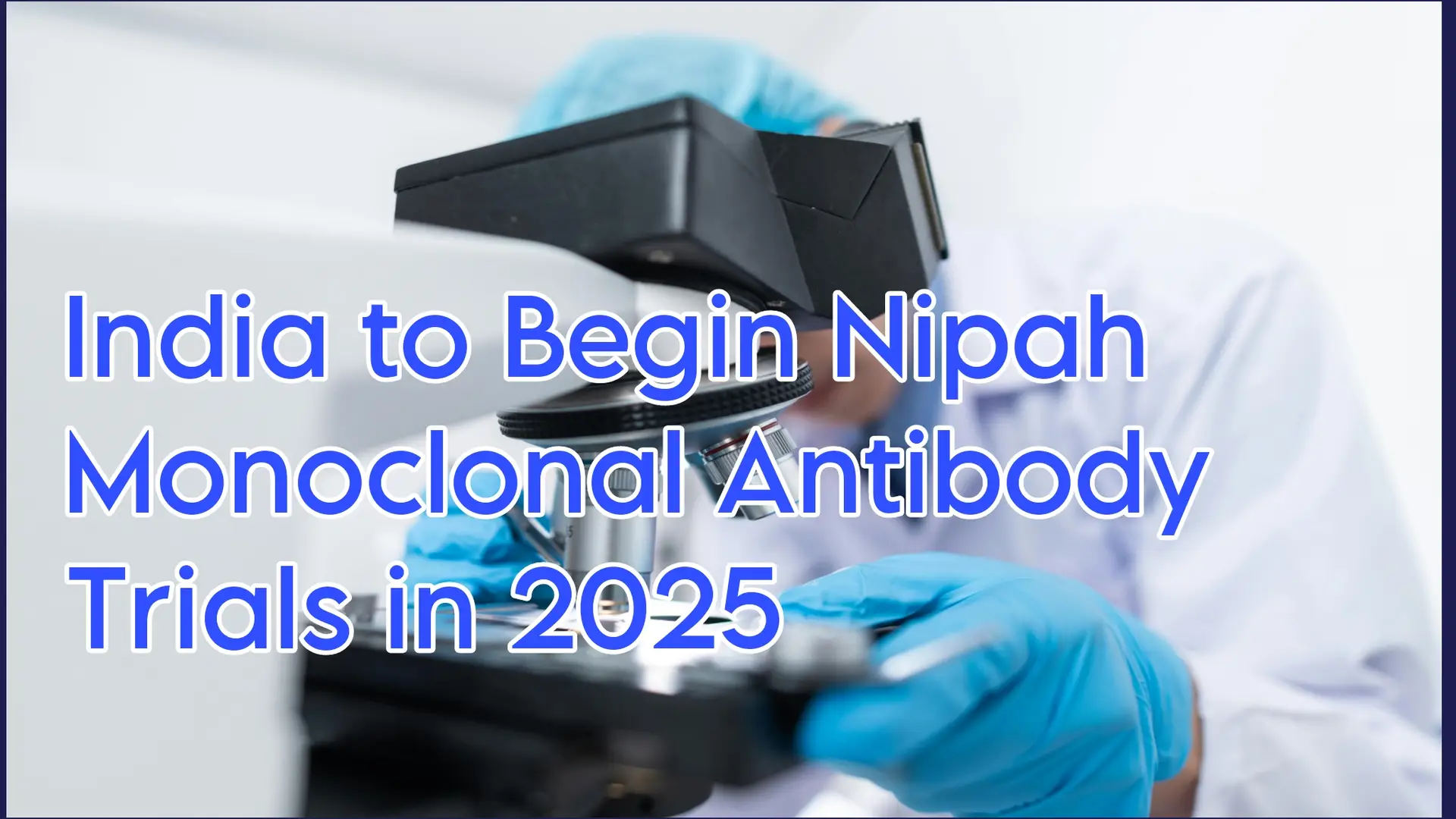 India to Begin Nipah Monoclonal Antibody Trials in 2025